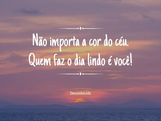 nao_importa_a_cor_do_ceu_quem_faz_o_dia_lindo_e_voce.jpg